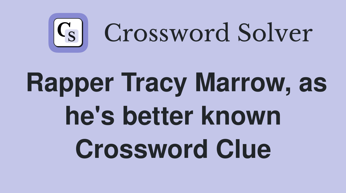 Rapper Tracy Marrow, as he's better known Crossword Clue