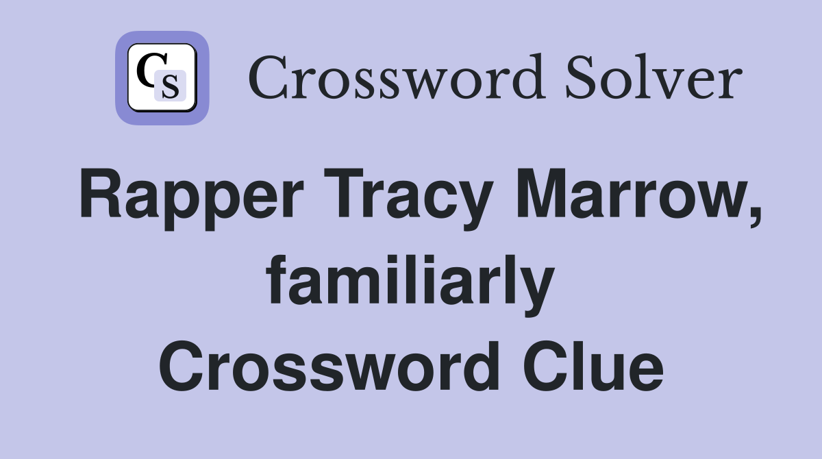 Rapper Tracy Marrow, familiarly Crossword Clue