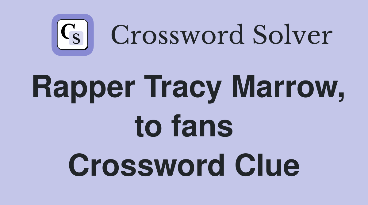 Rapper Tracy Marrow, to fans Crossword Clue