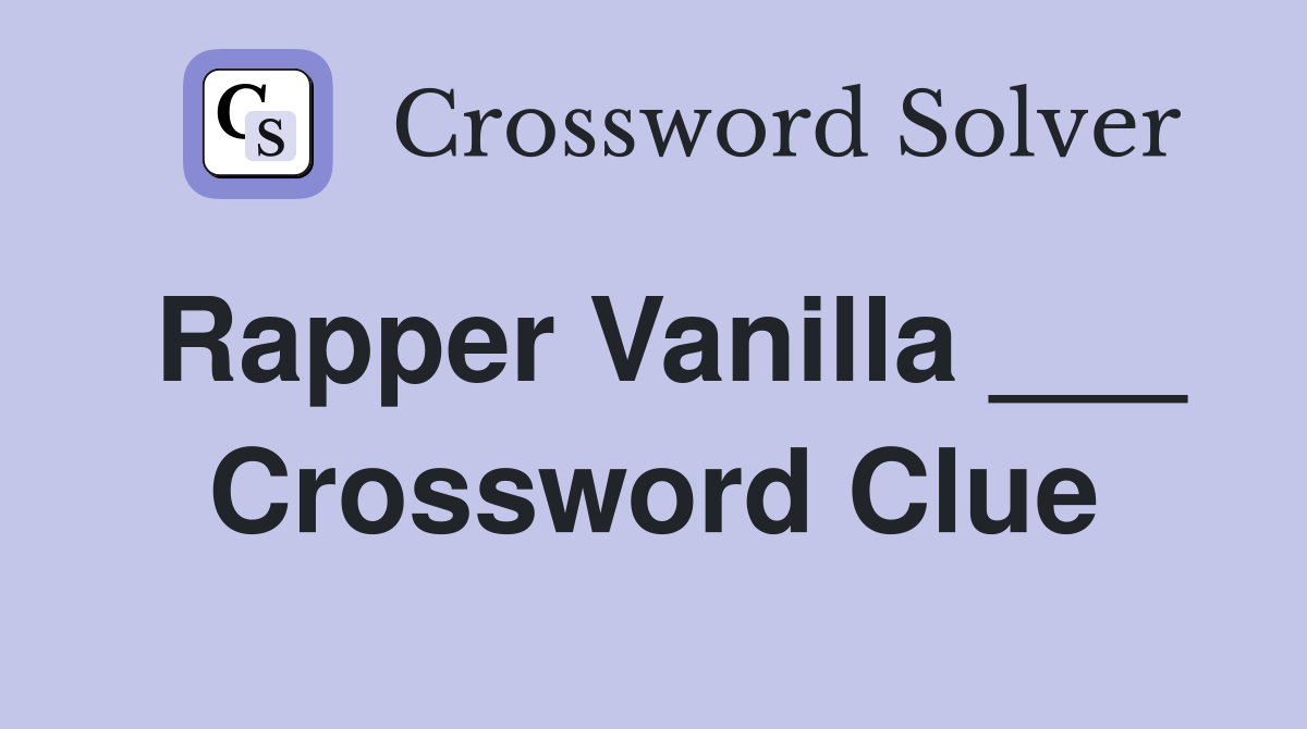 Rapper Vanilla ___ Crossword Clue