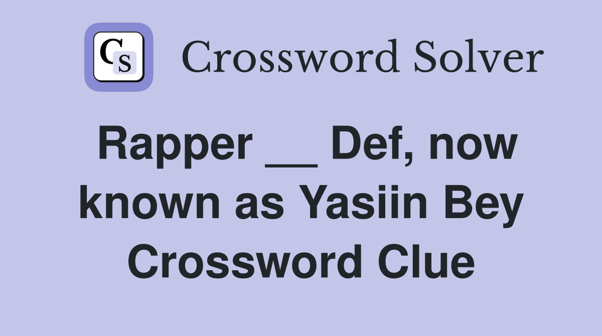 Rapper __ Def, now known as Yasiin Bey Crossword Clue