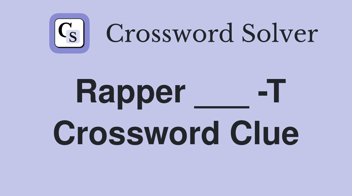 Rapper ___ -T Crossword Clue