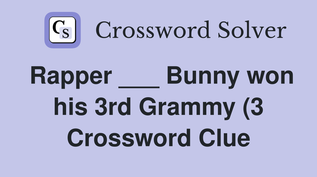 Rapper Bunny won his 3rd Grammy (3) Crossword Clue Answers Rapper Bunny won his 3rd Grammy (3) Crossword Clue Answers