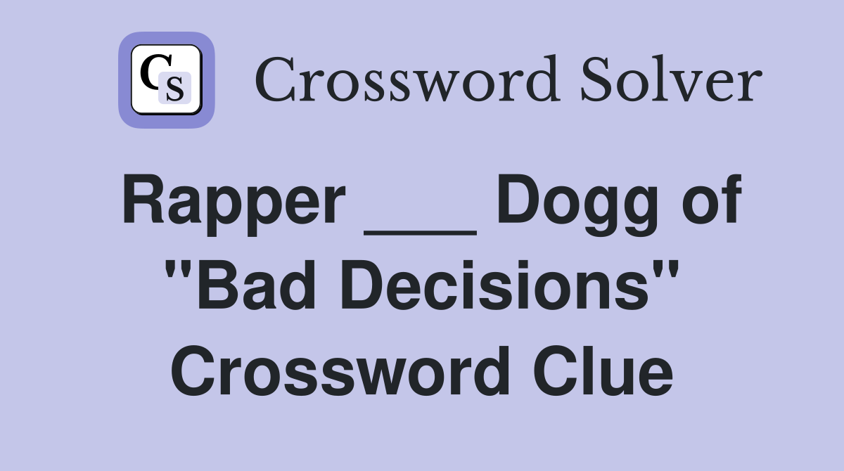 Rapper ___ Dogg of "Bad Decisions" Crossword Clue