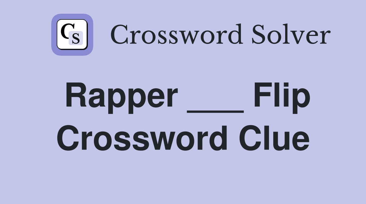 Rapper ___ Flip Crossword Clue