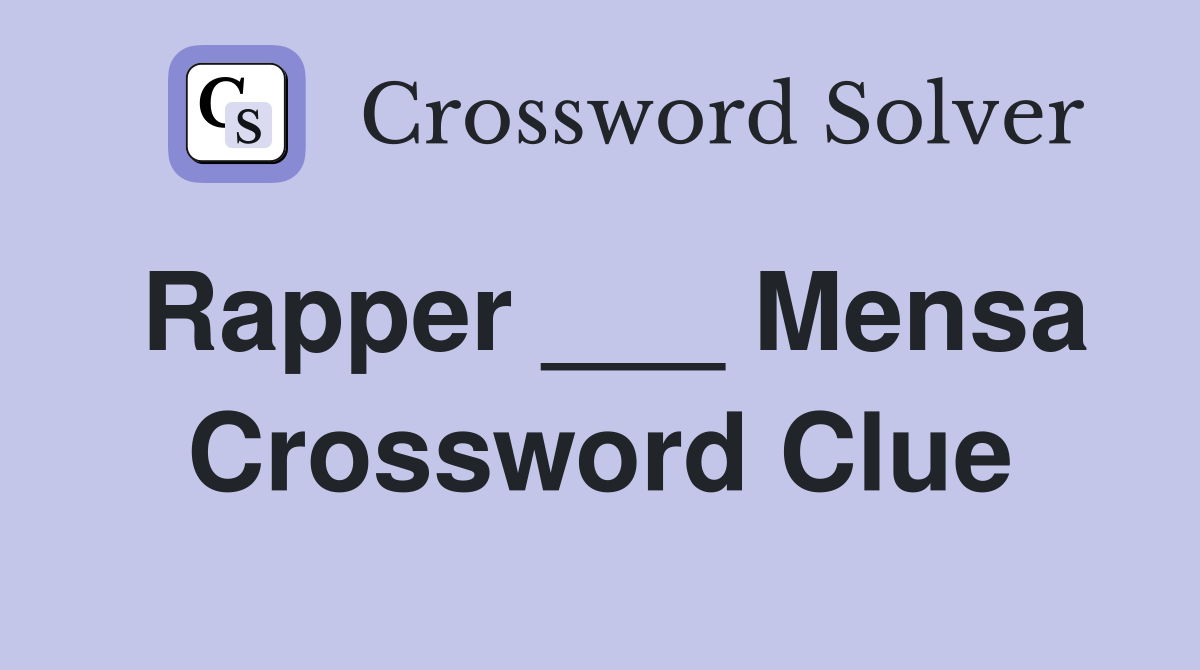Rapper ___ Mensa Crossword Clue