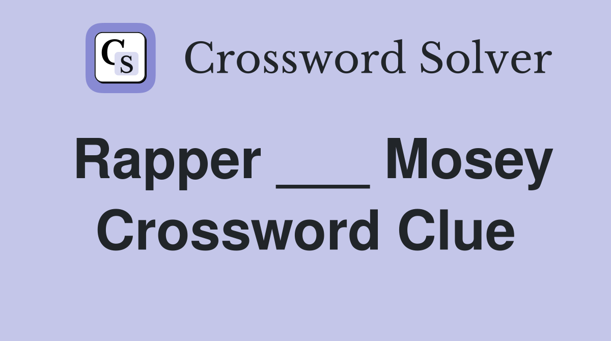 Rapper ___ Mosey Crossword Clue