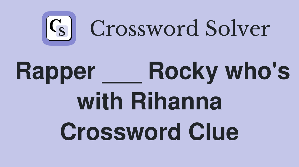 Rapper ___ Rocky who's with Rihanna Crossword Clue