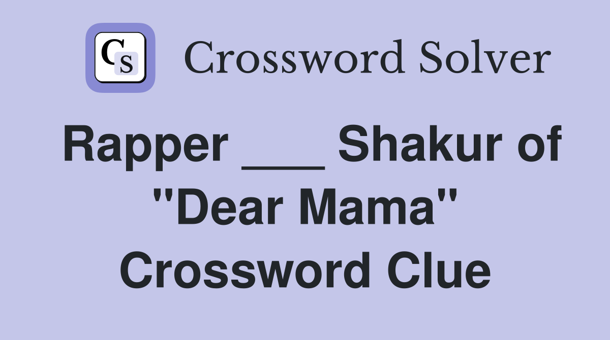 Rapper ___ Shakur of "Dear Mama" Crossword Clue