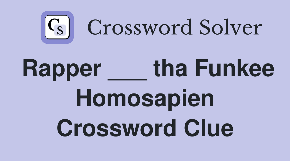 Rapper ___ tha Funkee Homosapien Crossword Clue