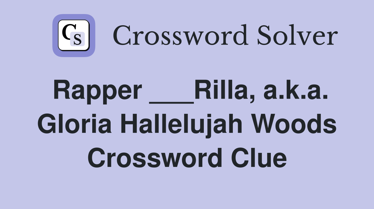 Rapper ___Rilla, a.k.a. Gloria Hallelujah Woods Crossword Clue