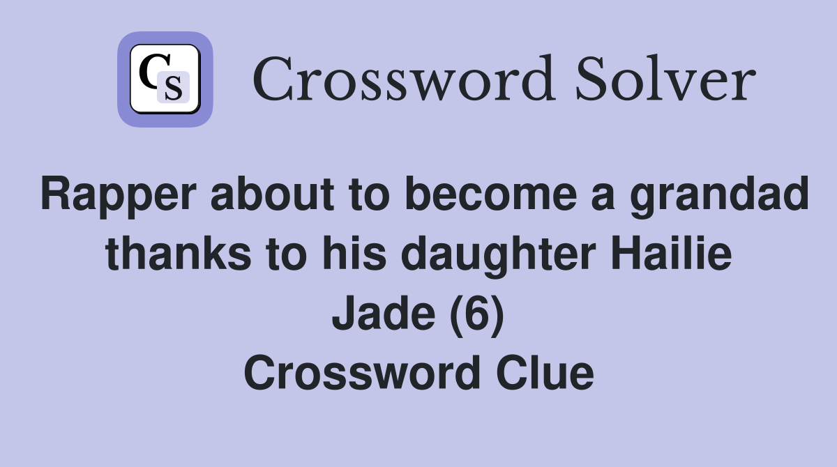 Rapper about to become a grandad thanks to his daughter Hailie Jade (6) Crossword Clue