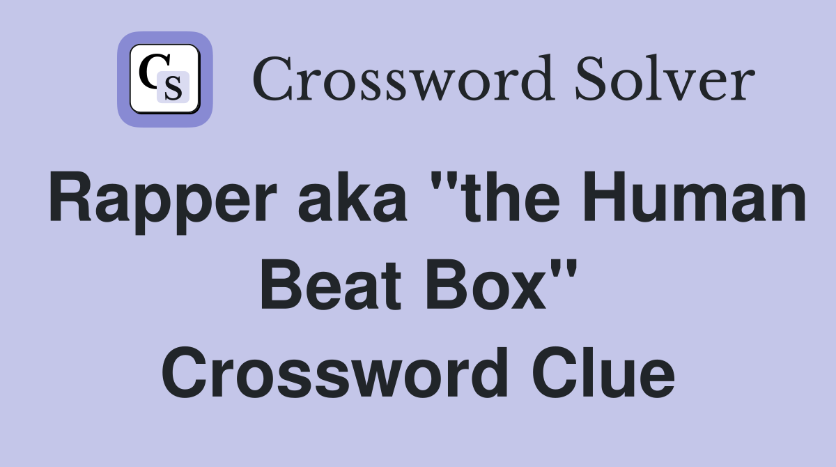 Rapper aka "the Human Beat Box" Crossword Clue