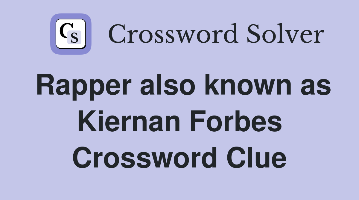 Rapper also known as Kiernan Forbes Crossword Clue