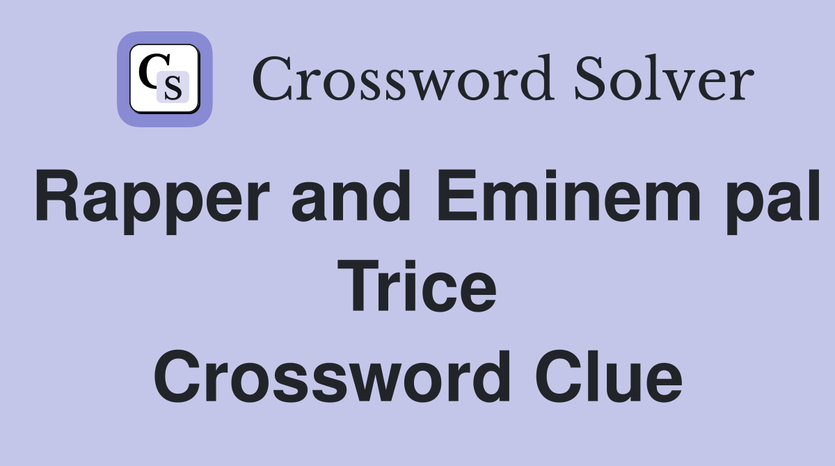 Rapper and Eminem pal Trice Crossword Clue