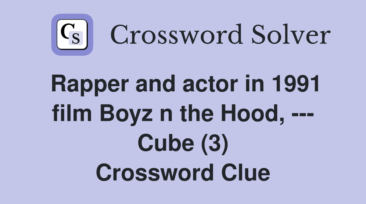Rapper and actor in 1991 film Boyz n the Hood, --- Cube (3) Crossword Clue