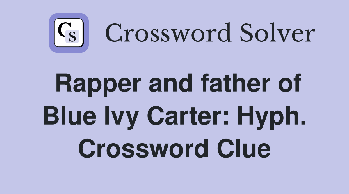 Rapper and father of Blue Ivy Carter: Hyph. Crossword Clue