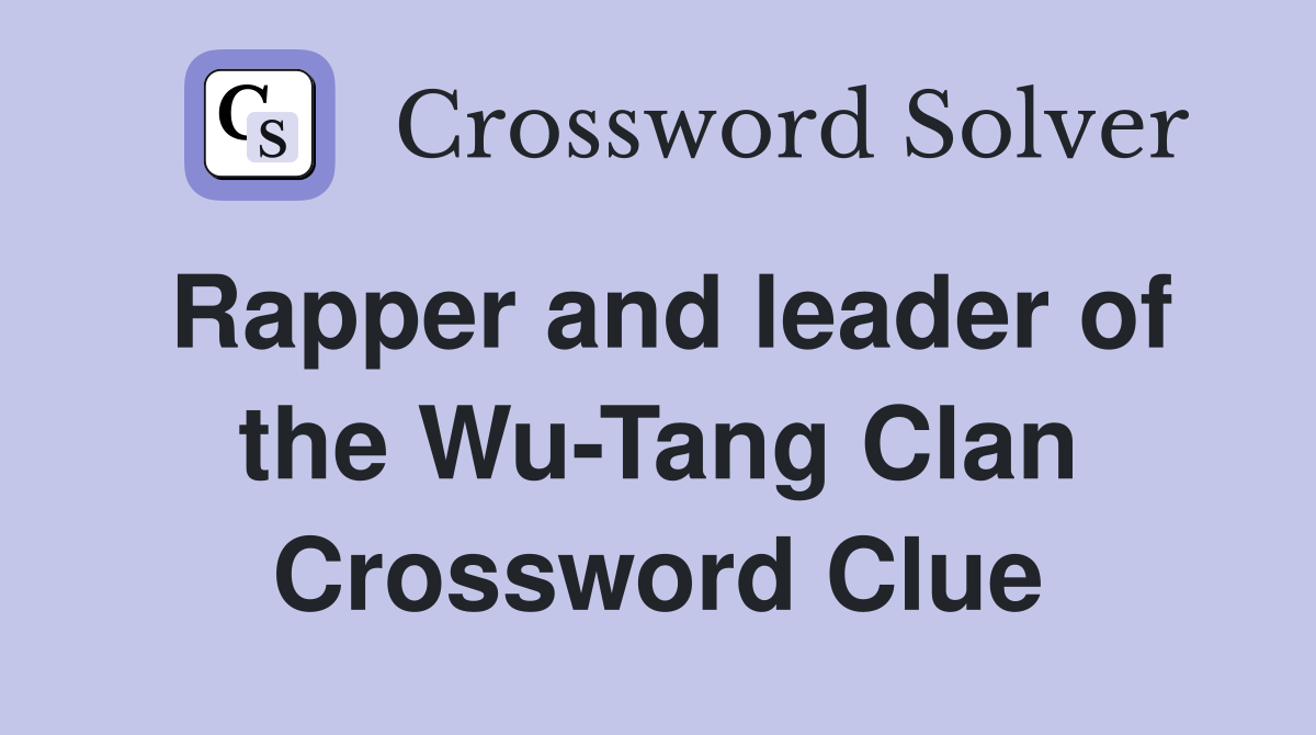 Rapper and leader of the Wu-Tang Clan Crossword Clue