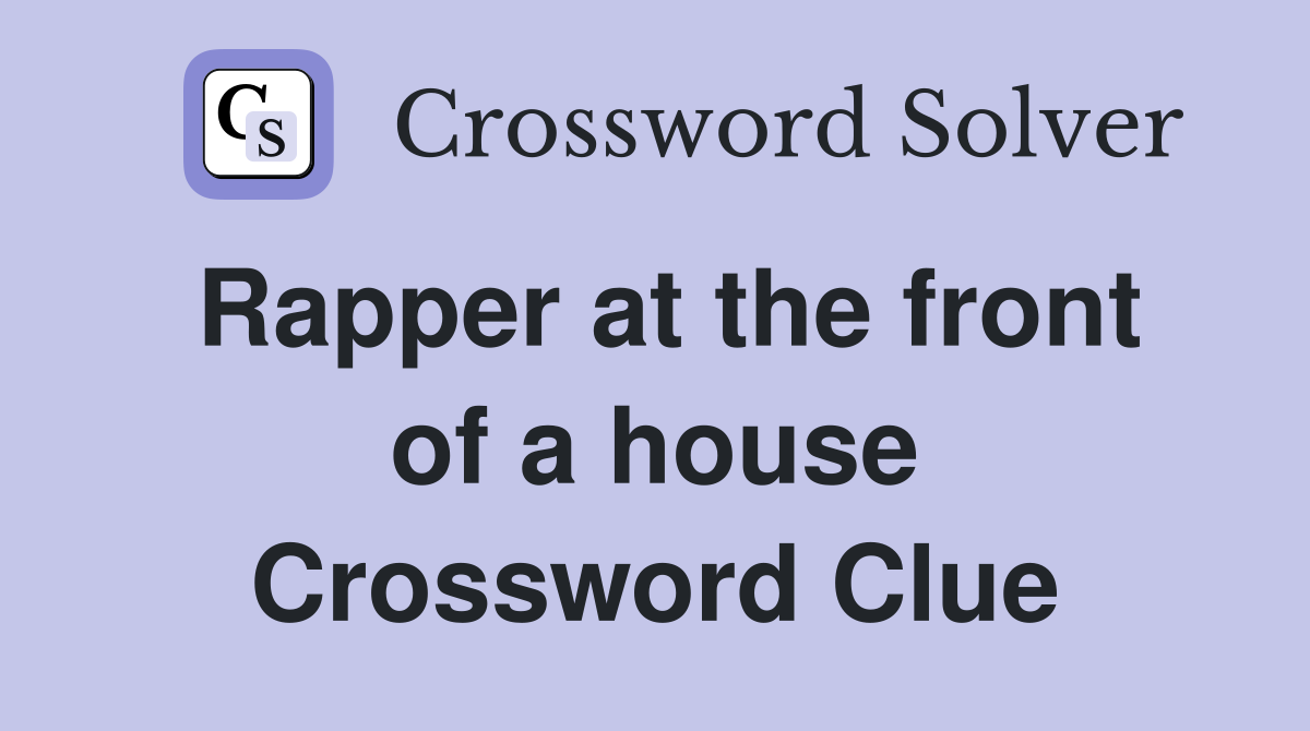 Rapper at the front of a house Crossword Clue