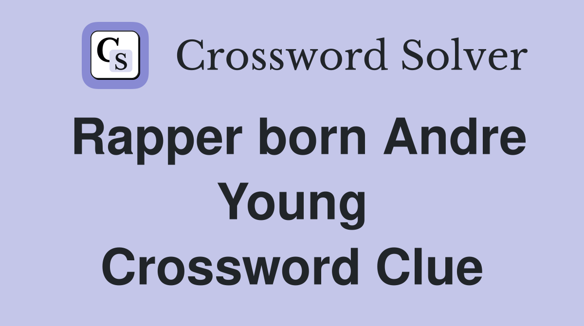 Rapper born Andre Young Crossword Clue