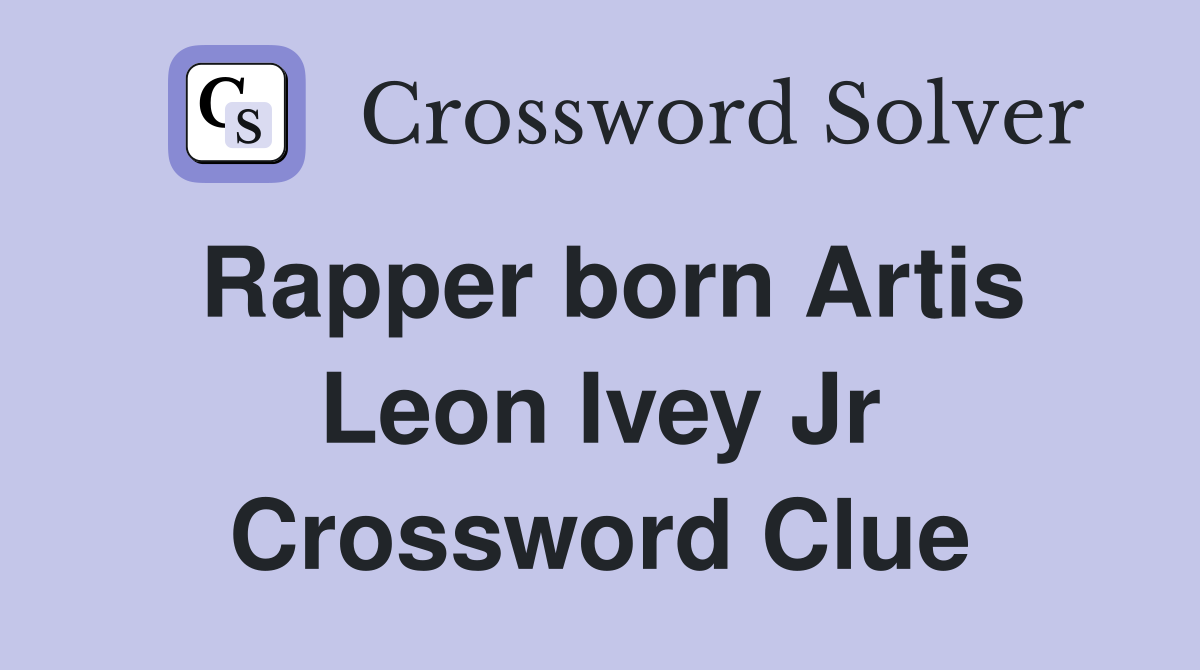 Rapper born Artis Leon Ivey Jr Crossword Clue