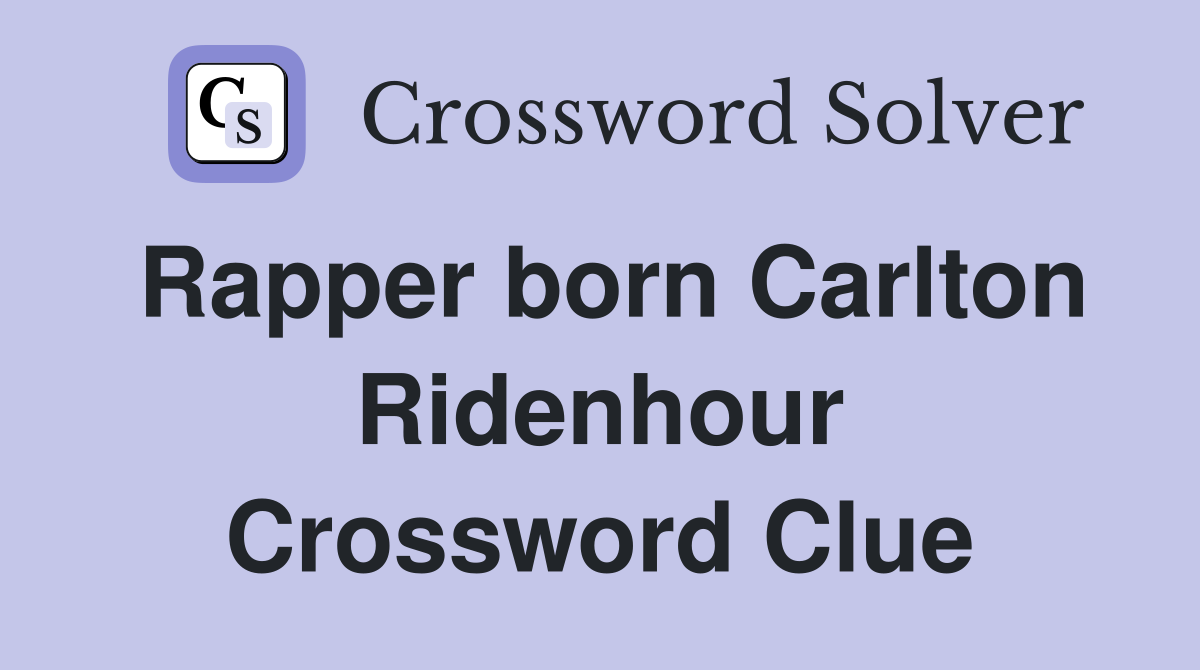 Rapper born Carlton Ridenhour Crossword Clue