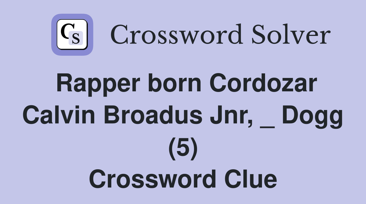 Rapper born Cordozar Calvin Broadus Jnr, _ Dogg (5) Crossword Clue