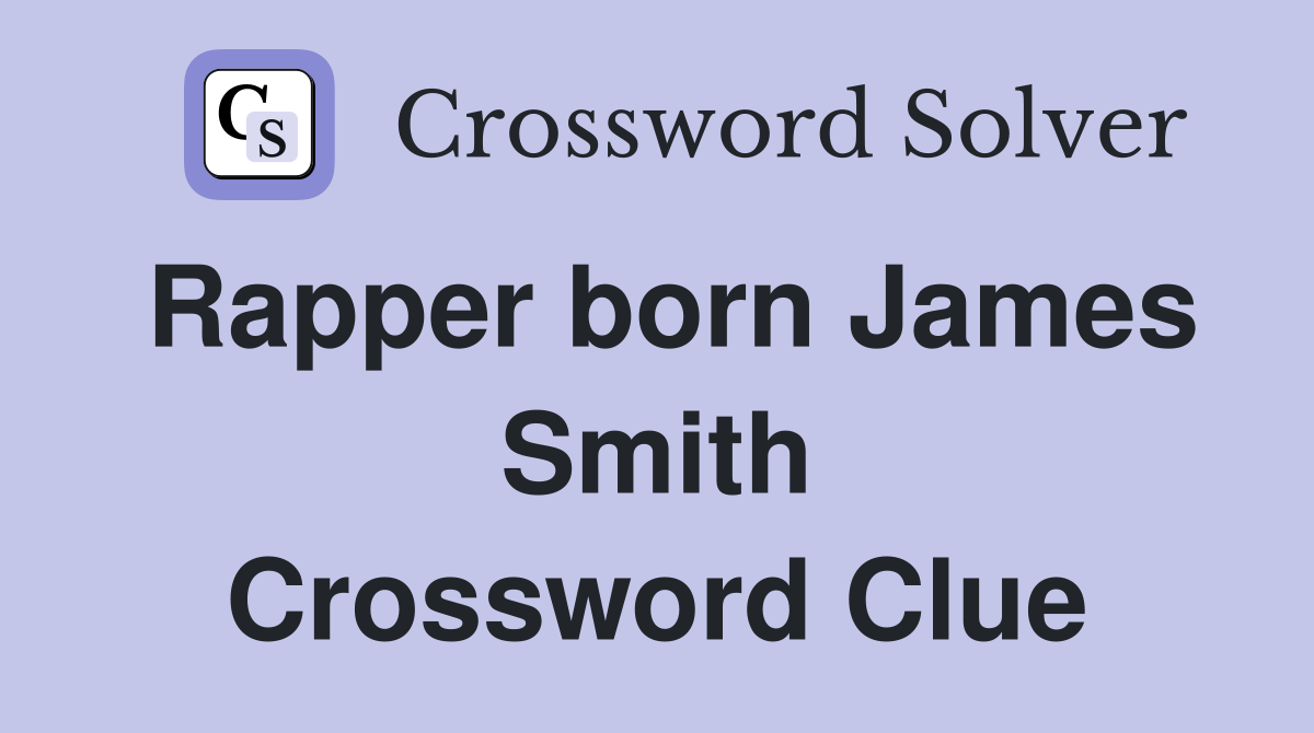 Rapper born James Smith Crossword Clue