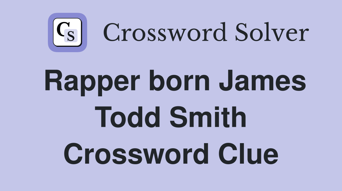 Rapper born James Todd Smith Crossword Clue