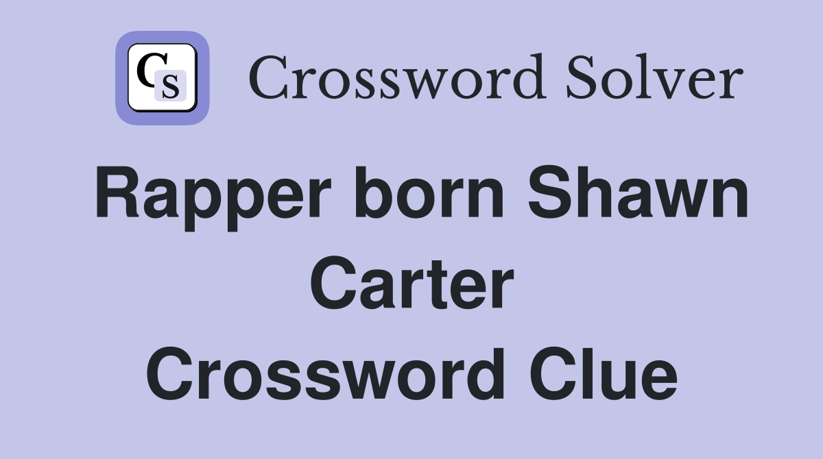 Rapper born Shawn Carter Crossword Clue