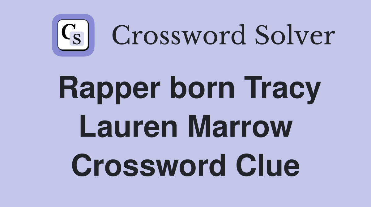 Rapper born Tracy Lauren Marrow Crossword Clue
