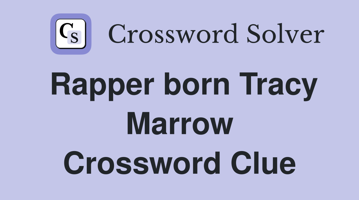 Rapper born Tracy Marrow Crossword Clue