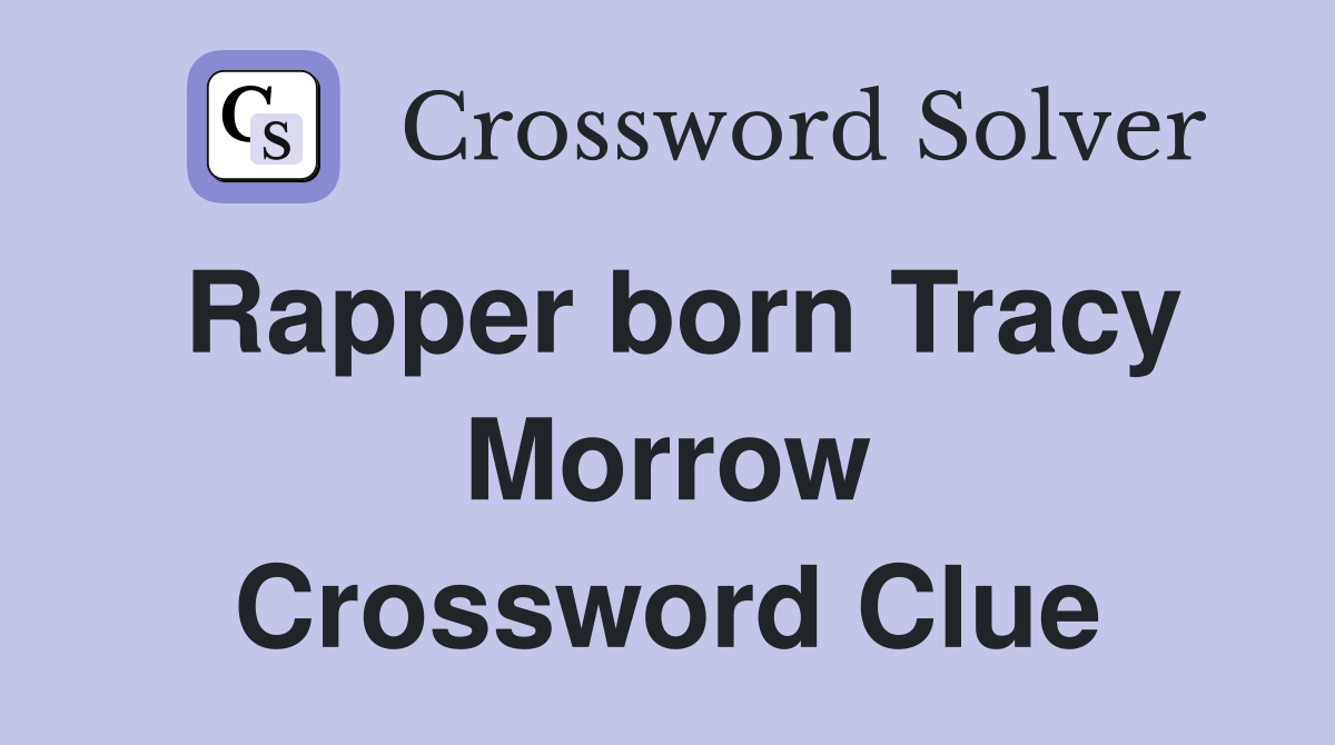 Rapper born Tracy Morrow Crossword Clue