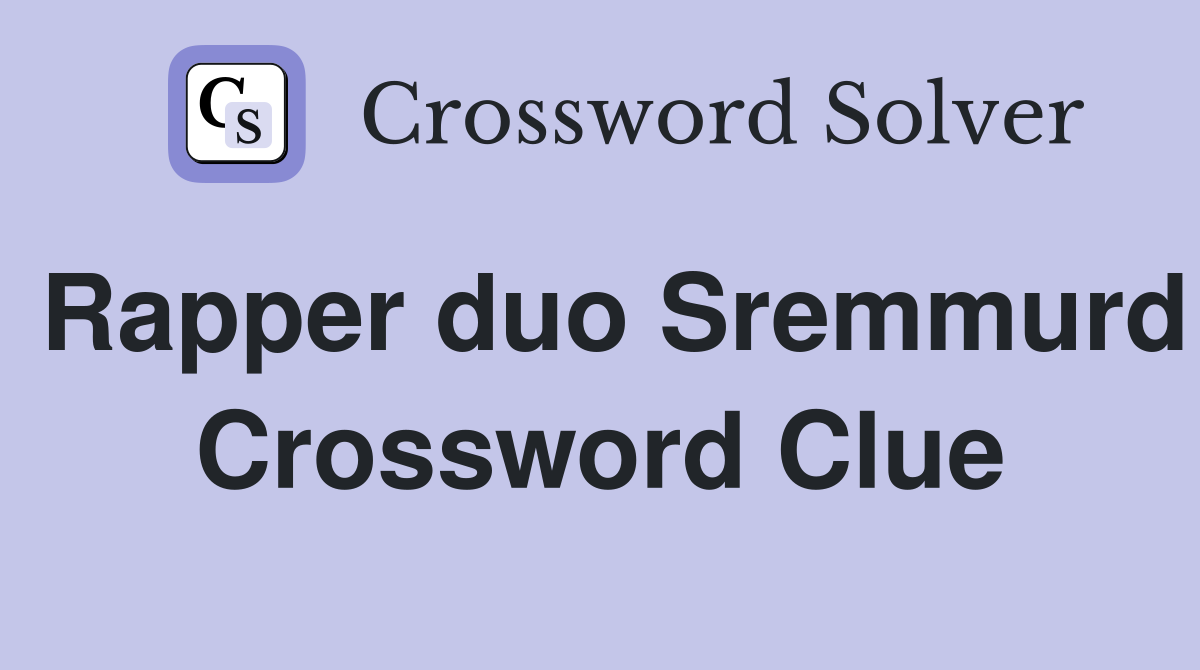 Rapper duo Sremmurd Crossword Clue