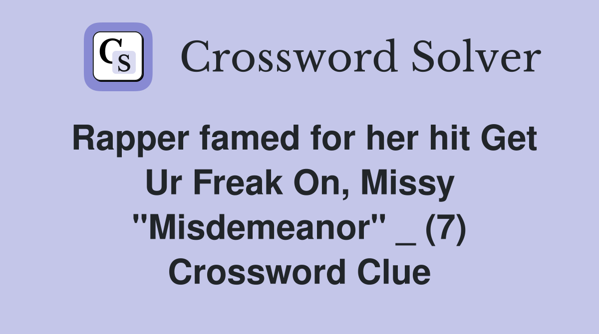 Rapper famed for her hit Get Ur Freak On, Missy "Misdemeanor" _ (7) Crossword Clue
