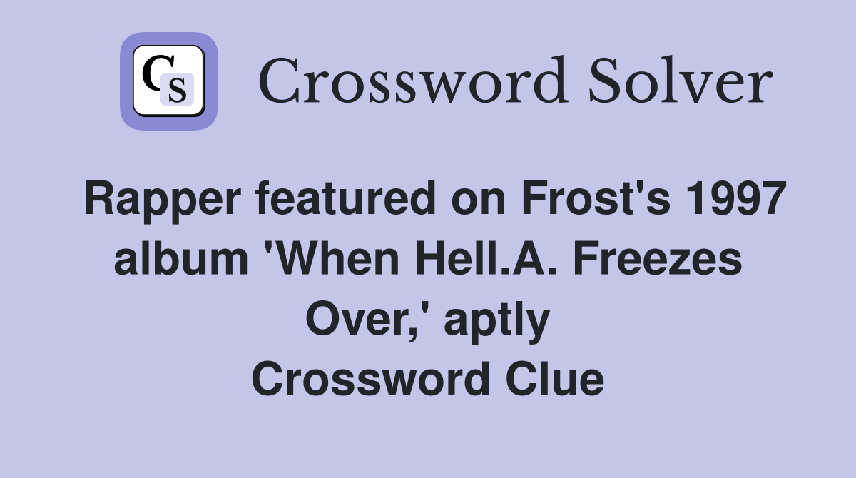 Rapper featured on Frost's 1997 album 'When Hell.A. Freezes Over,' aptly Crossword Clue