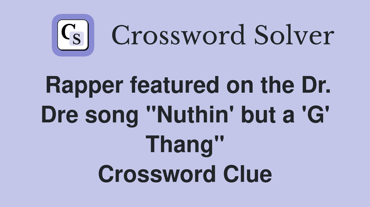 Rapper featured on the Dr. Dre song "Nuthin' but a 'G' Thang" Crossword Clue