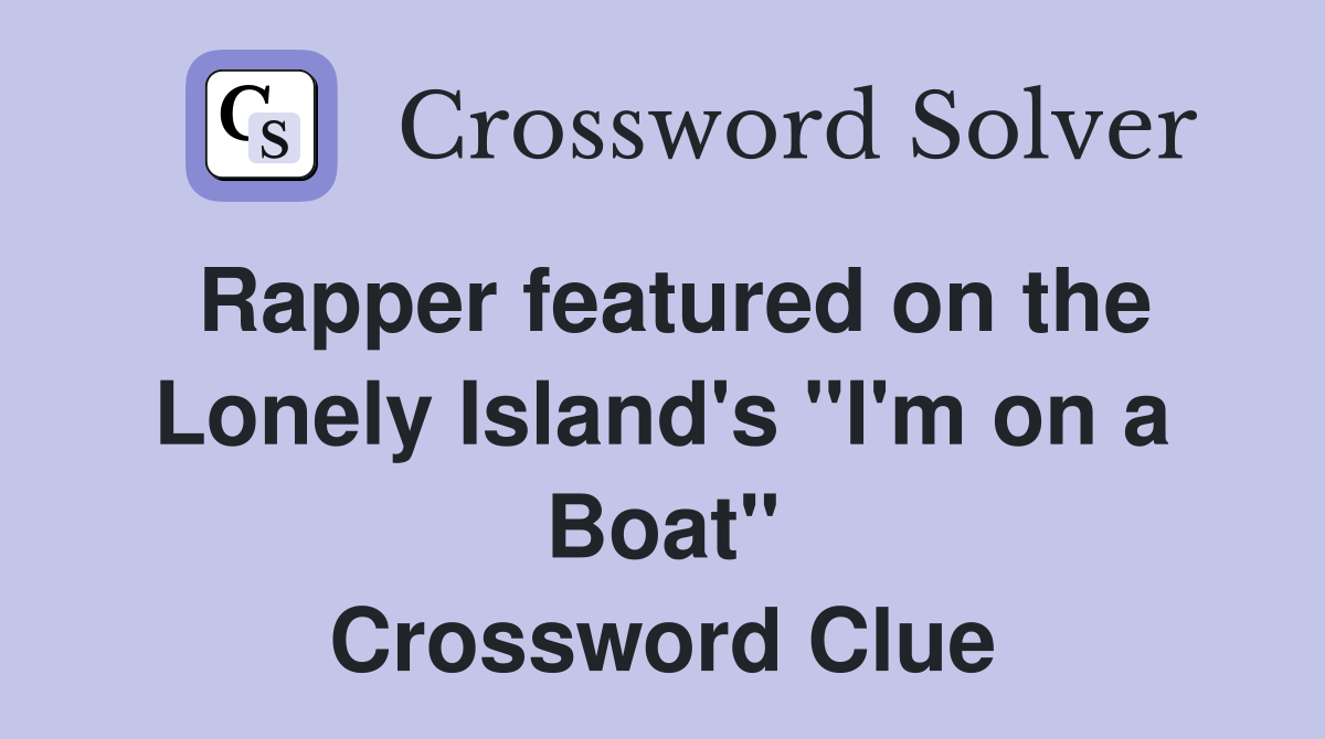 Rapper featured on the Lonely Island's "I'm on a Boat" Crossword Clue