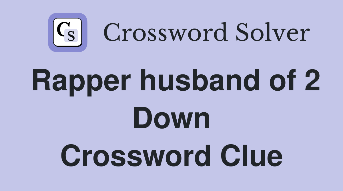 Rapper husband of 2 Down Crossword Clue