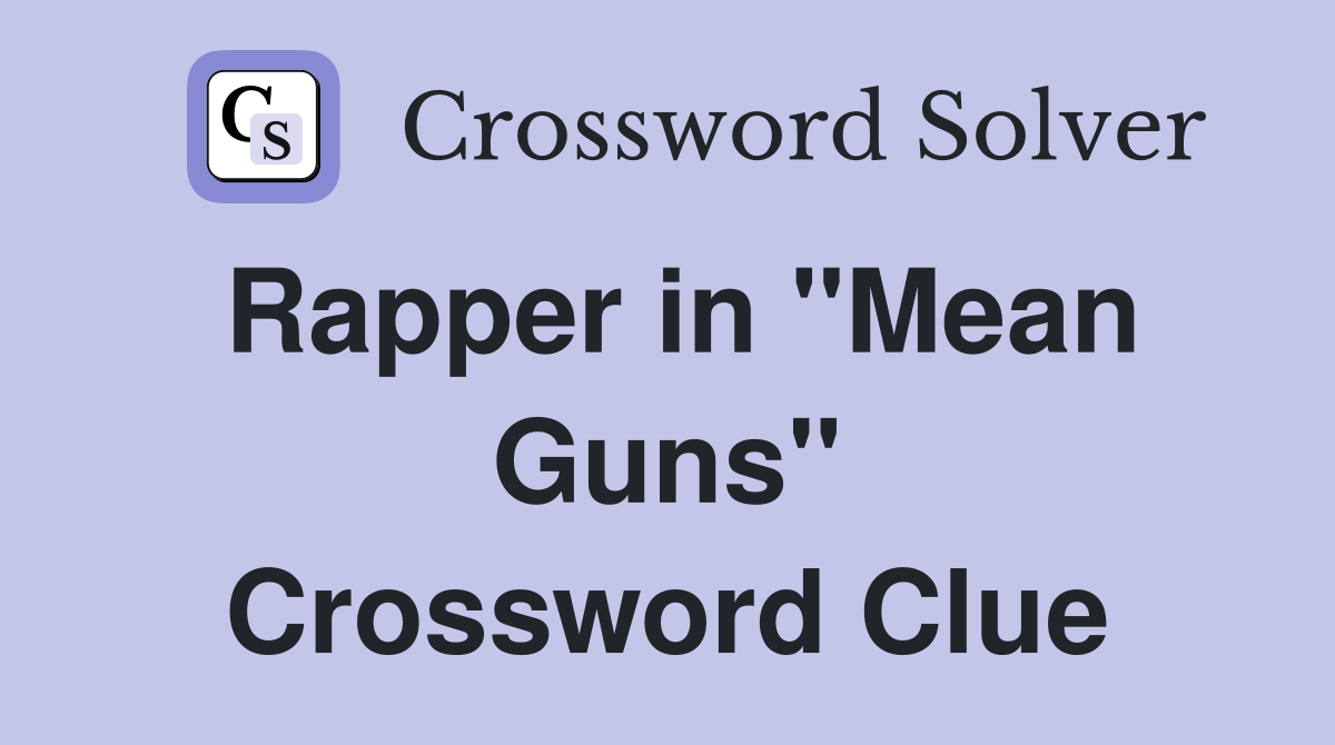 Rapper in "Mean Guns" Crossword Clue