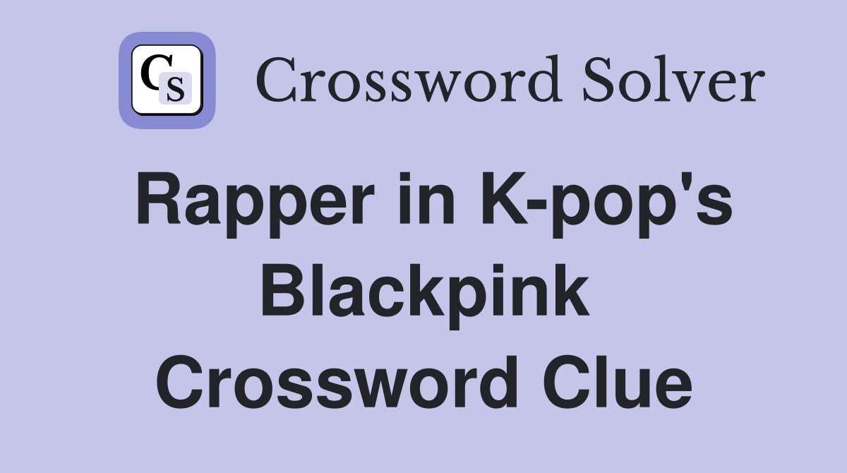 Rapper in K-pop's Blackpink Crossword Clue