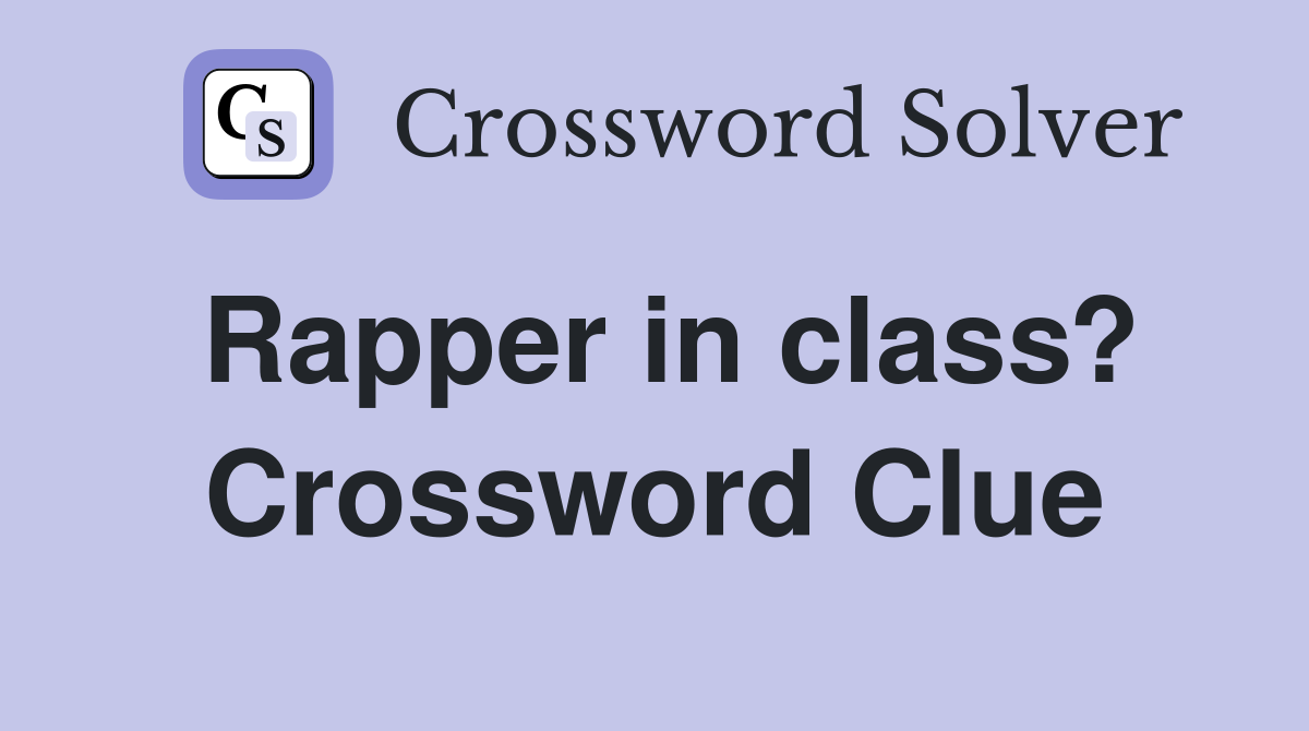 Rapper in class? Crossword Clue