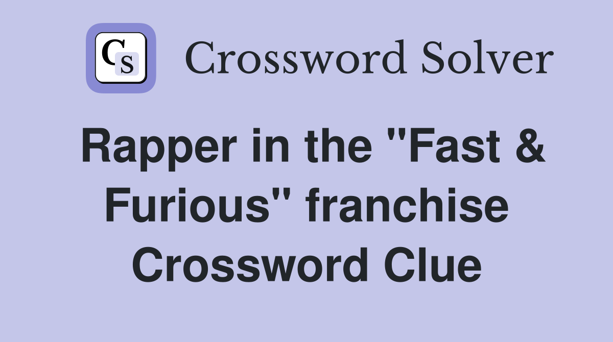 Rapper in the "Fast & Furious" franchise Crossword Clue