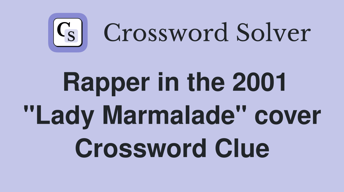 Rapper in the 2001 "Lady Marmalade" cover Crossword Clue
