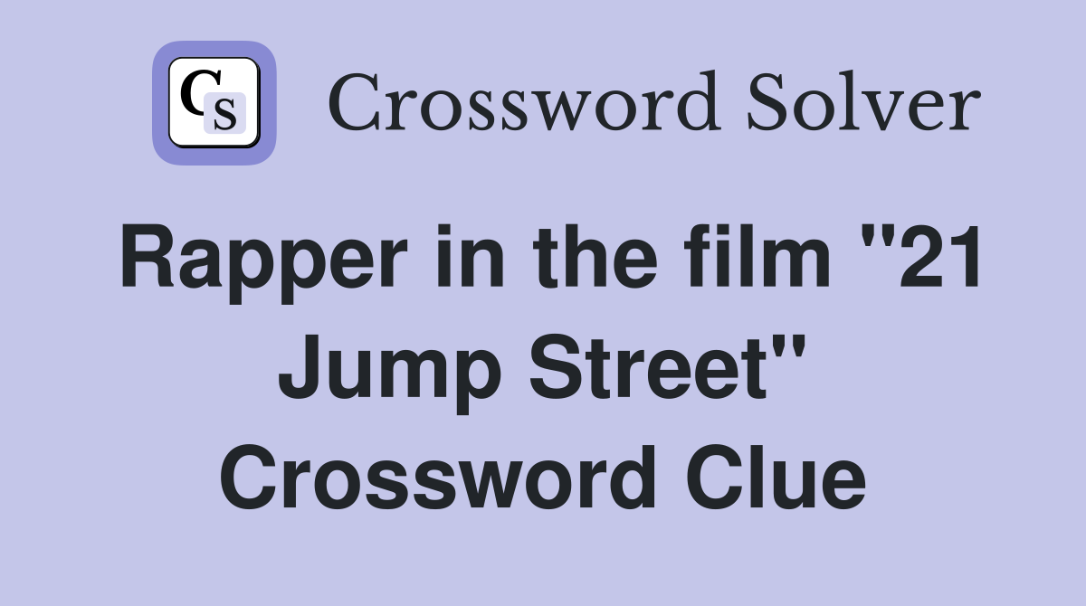 Rapper in the film "21 Jump Street" Crossword Clue
