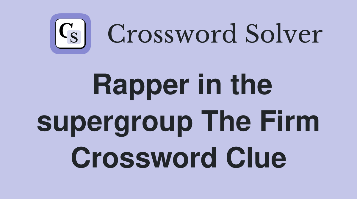 Rapper in the supergroup The Firm Crossword Clue