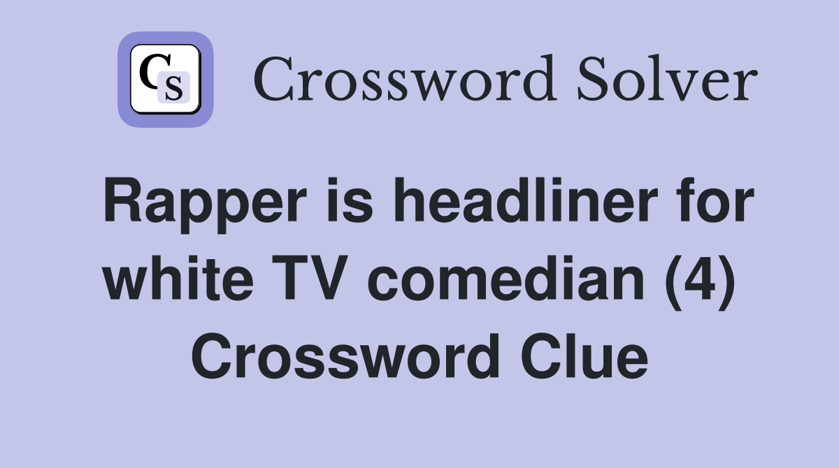 Rapper is headliner for white TV comedian (4) Crossword Clue