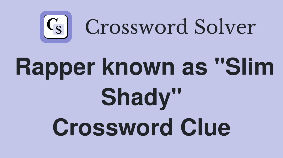 Rapper known as "Slim Shady" Crossword Clue