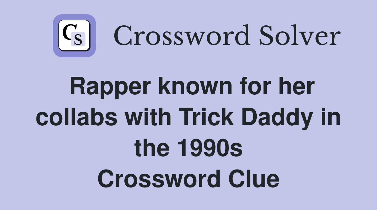 Rapper known for her collabs with Trick Daddy in the 1990s Crossword Clue