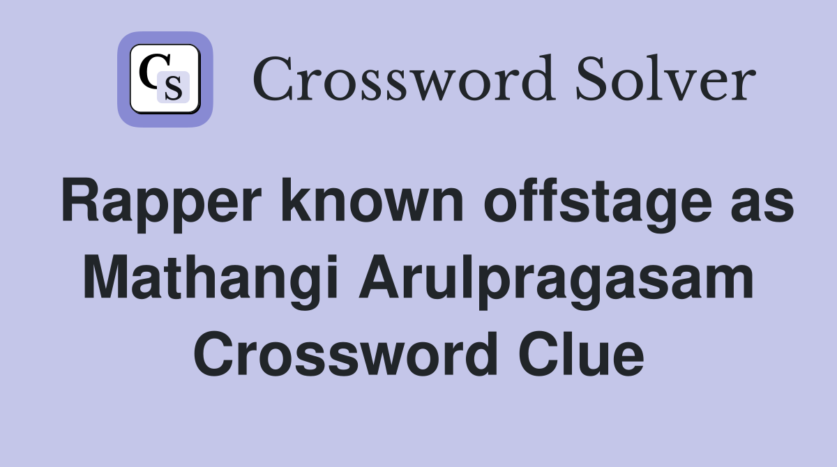 Rapper known offstage as Mathangi Arulpragasam Crossword Clue